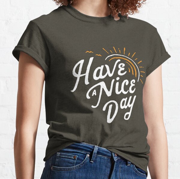 Have A Nice Day T-Shirts for Sale | Redbubble