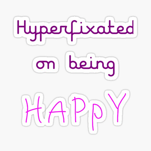 Item preview, hyperfixated on being happy designed and sold by ndmedia.
