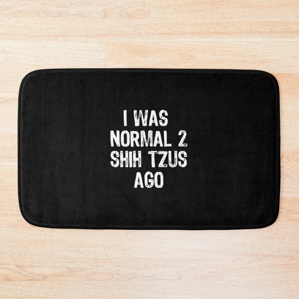 Item preview, I Was Normal 2 Shih Tzus Ago - Funny Dog design designed and sold by TopRatedDesigns.