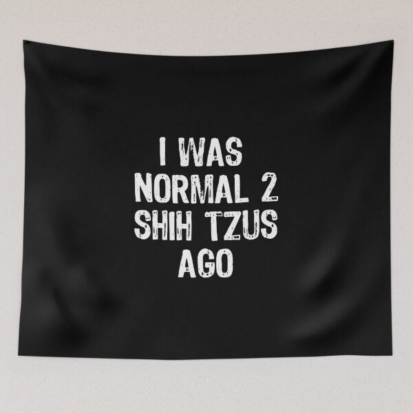 Item preview, I Was Normal 2 Shih Tzus Ago - Funny Dog design designed and sold by TopRatedDesigns.