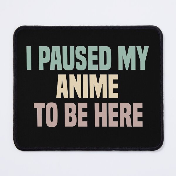 Item preview, I Paused My Anime To Be Here designed and sold by medbdj.