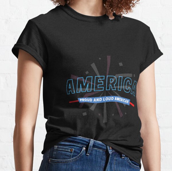 Proud and Loud American T Shirts  Classic T-Shirt