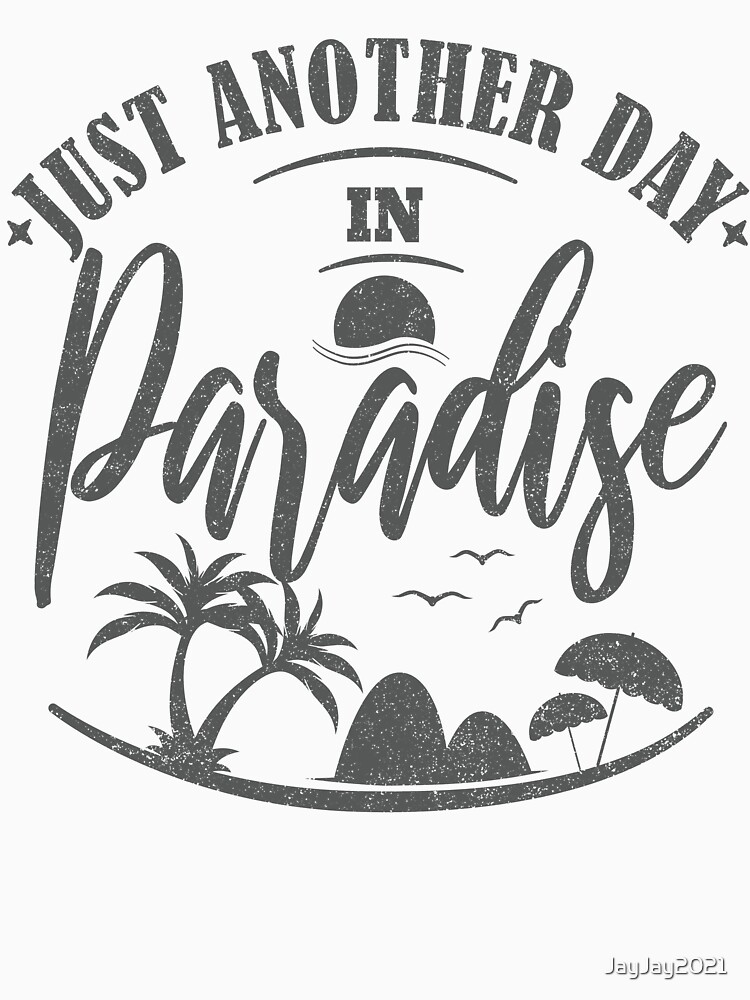 Just Another Day In Paradise Summer Classic T Shirt T Shirt For Sale