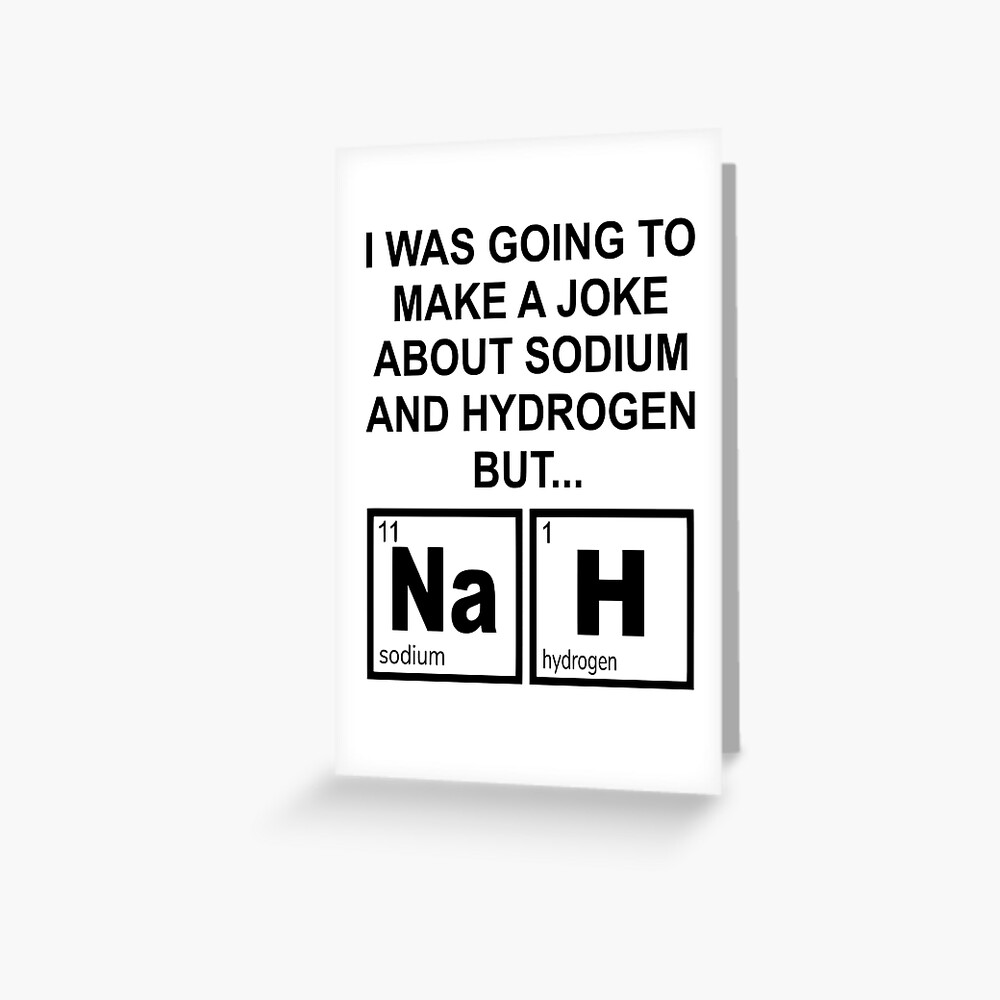 A Joke About Sodium And Hydrogen NaH Greeting Card