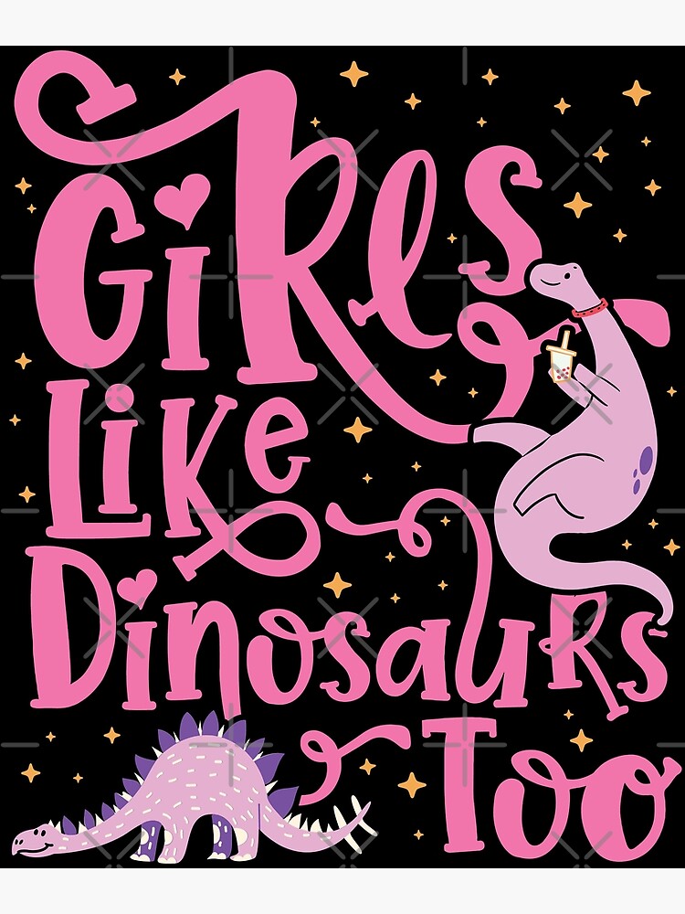 Girls Like Dinosaurs Too Dinosaur For Girls Design Poster For Sale By Theodoros20 Redbubble