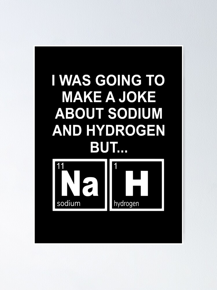 "A Joke About Sodium And Hydrogen NaH" Poster for Sale by coolfuntees