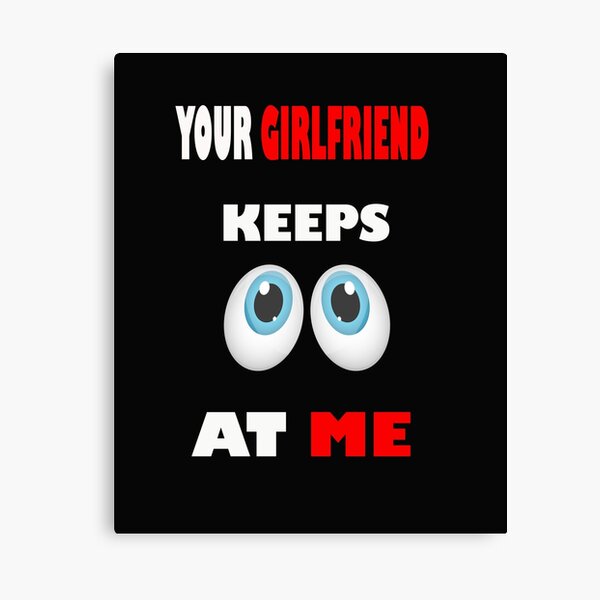 Item preview, Your Girlfriend Keeps Looking at Me designed and sold by Tele Art.