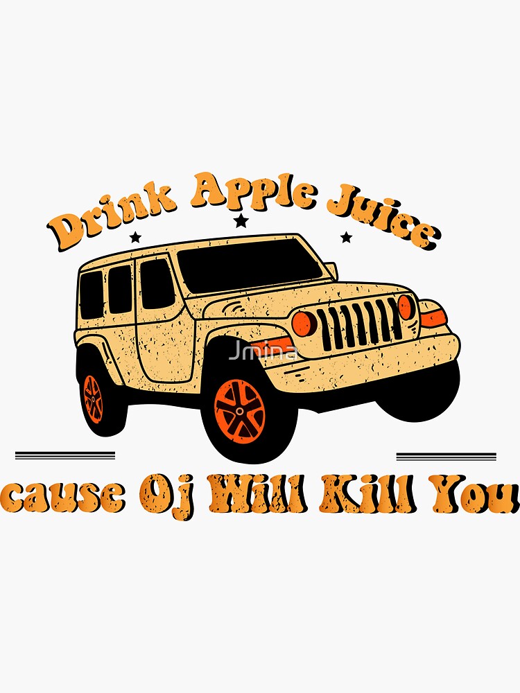 Drink Apple Juice Because Oj Will Kill You
