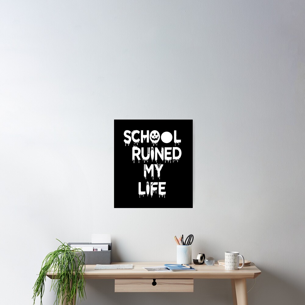 copy-of-school-ruined-my-life-sticker-poster-by-luxury-spaces-redbubble