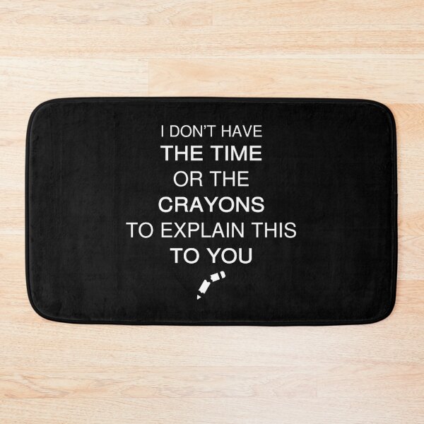 Item preview,  I Don't Have The Time Or The Crayons to Explain This to You designed and sold by Artystico  ⭐⭐⭐⭐⭐.