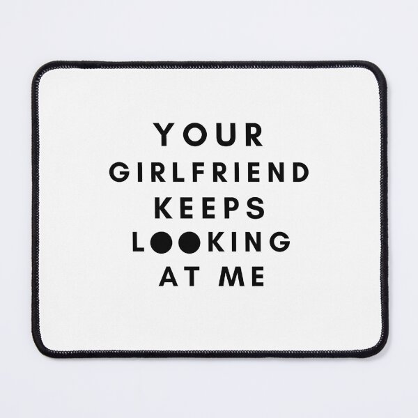 Item preview, Your girlfriend keeps looking at me designed and sold by Hoffman-Design.