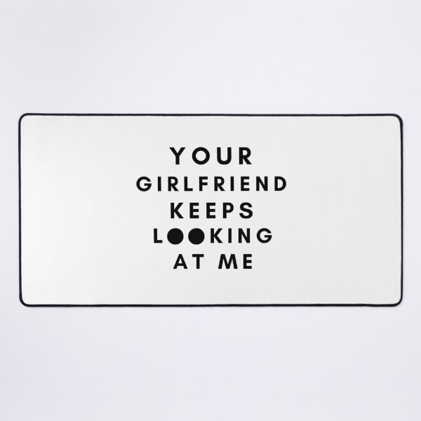 Item preview, Your girlfriend keeps looking at me designed and sold by Hoffman-Design.