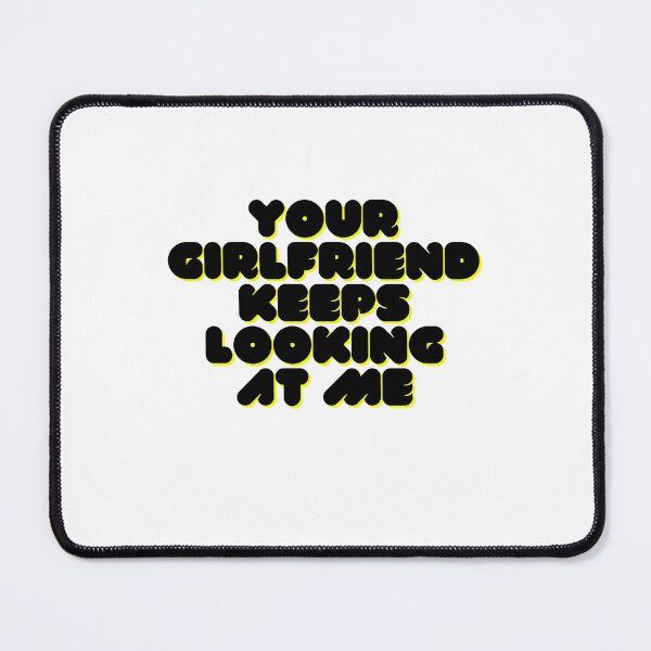 Item preview, Your girlfriend keeps looking at me designed and sold by Hoffman-Design.