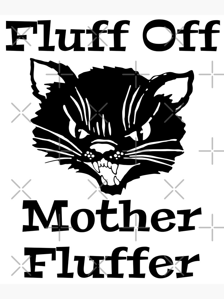 "Fluff Off Mother Fluffer Angry Black Cat" Poster by thequester