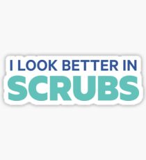 I Look Better in Scrubs Sticker
