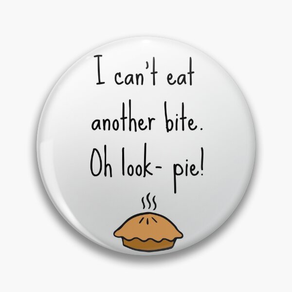 Item preview, I Can't Eat Another Bite Oh Look Pie designed and sold by BlakefourDesign.