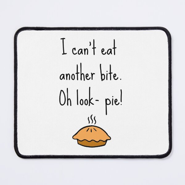 Item preview, I Can't Eat Another Bite Oh Look Pie designed and sold by BlakefourDesign.
