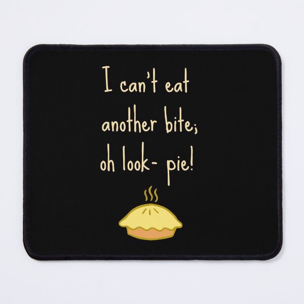 Item preview, Copy of I Can't Eat Another Bite Oh Look Pie designed and sold by BlakefourDesign.