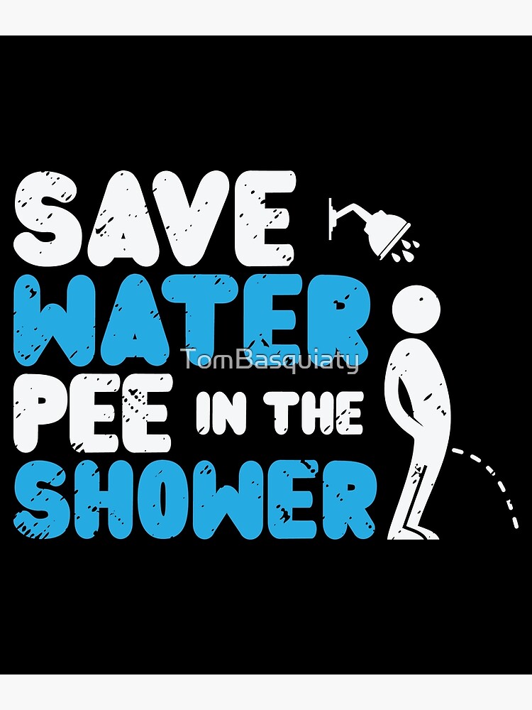 "Save Water Pee In The Shower World Water Day" Poster von TomBasquiaty