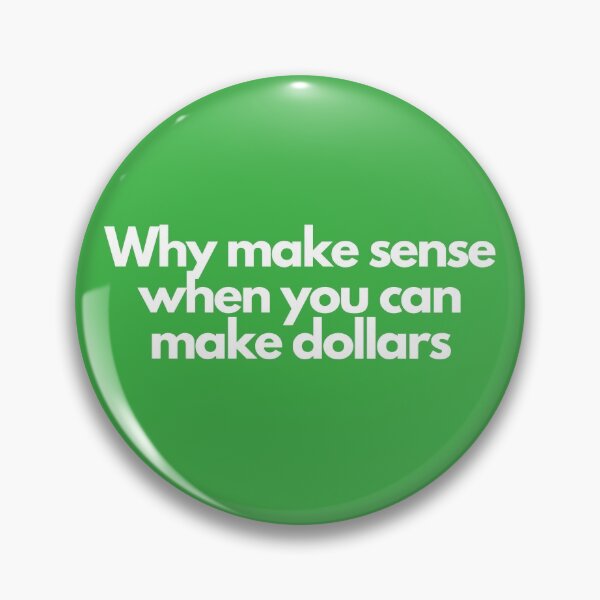 Item preview, Why Make Sense When You Can Make Dollars designed and sold by bruceygoosey84.