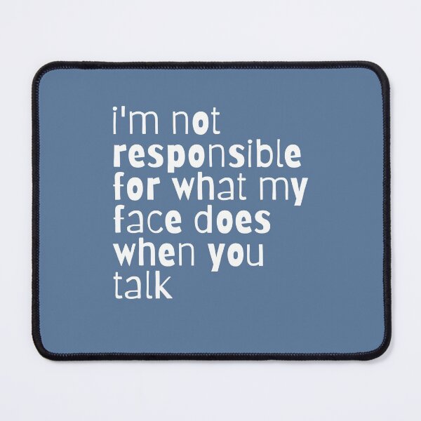 Item preview, I'm not responsible for what my face does when you talk designed and sold by Hoffman-Design.