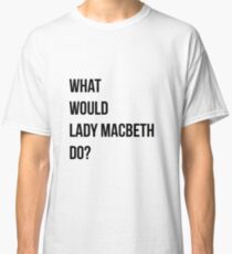 Was würde Lady Macbeth tun? Classic T-Shirt