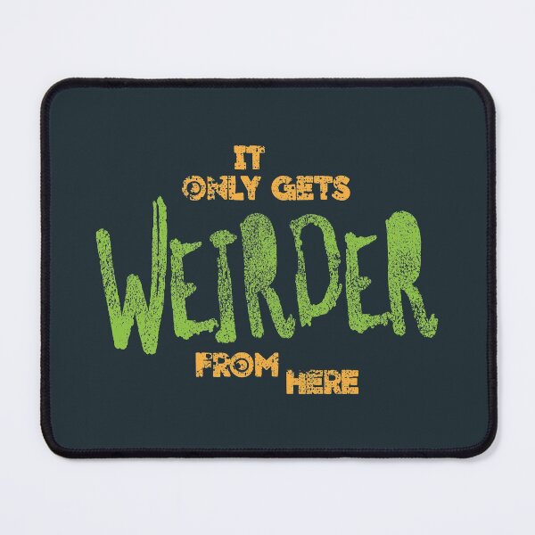 Item preview, Gets Weirder From Here designed and sold by Creatively Torn.