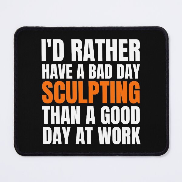 Item preview, I'd Rather Have a Bad Day Sculpting... designed and sold by Crafty-Mornings.