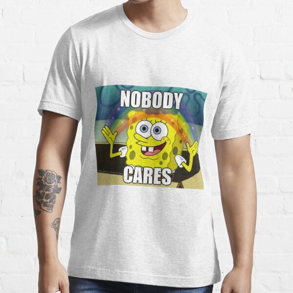 "Spongebob Nobody Cares" Tshirt for Sale by bellapeace11 Redbubble