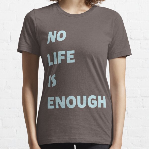 No Life is Enough Essential T-Shirt