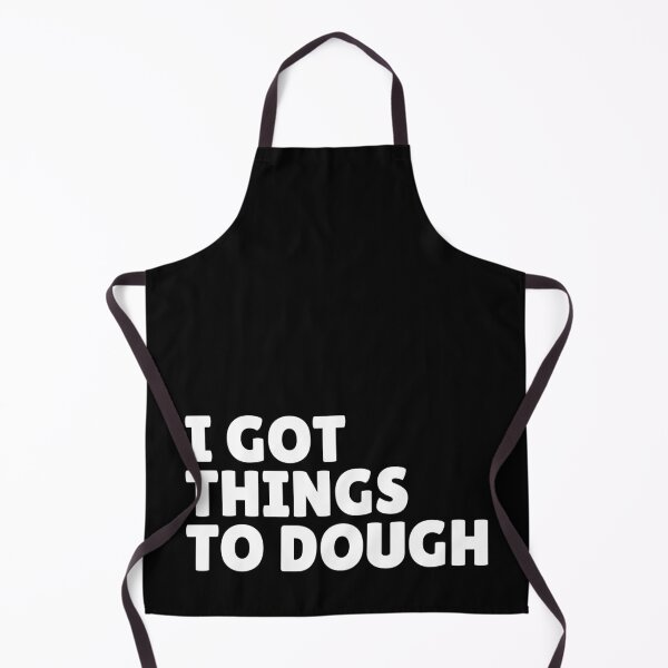 Item preview, i got things to dough pun (simple white text only) designed and sold by PunnilyEnough.