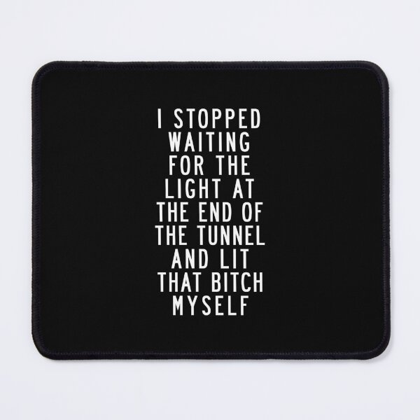 Item preview, I Stopped Waiting For The Light at The End of The Tunnel and Lit That Bitch Myself designed and sold by MotivatedType.
