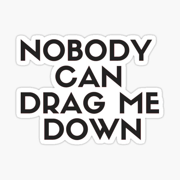 nobody-can-drag-me-down-art-sticker-for-sale-by-creative369-redbubble