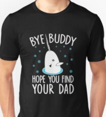 Funny Elf Quote Gift Bye Buddy Hope You Find Your Dad Tshirt Unisex T-Shirt