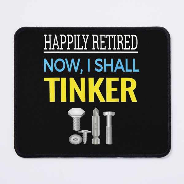 Item preview, Happily Retired Now I Shall Tinker- Funny Tool Lover . designed and sold by arielfrench240.
