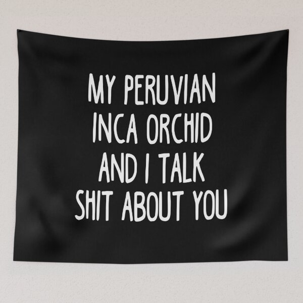 Item preview, My Peruvian Inca Orchid And I Talk Shit About You designed and sold by clickmostro.