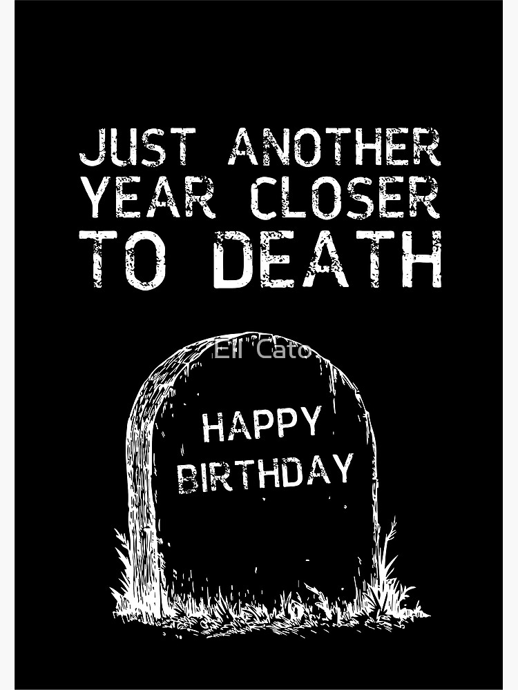 Just another year closer to Death" Greeting Card for Sale by Ell Cato |  Redbubble