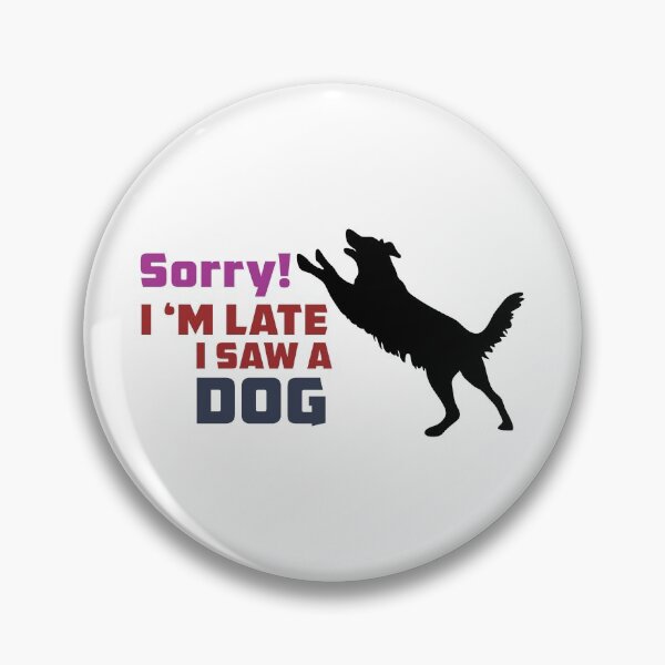 Item preview,  Sorry I Am Late I Saw A Dog designed and sold by grafixmaster.