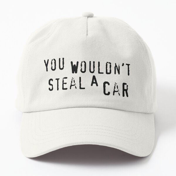 You Wouldn't Steal a Car Dad Hat