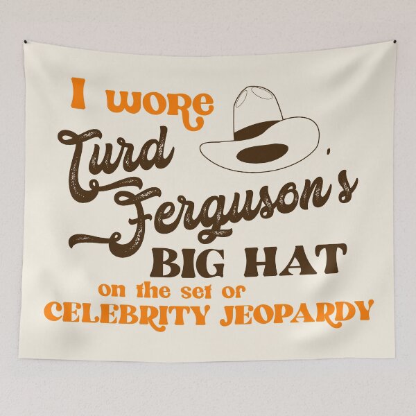Item preview, I Wore Turd Ferguson's Big Hat on Celebrity Jeopardy designed and sold by ourkid.