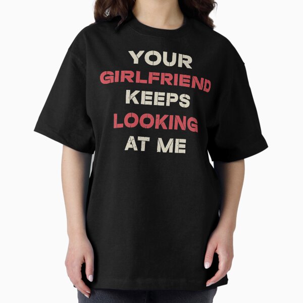 Item preview, Your Girlfriend Keeps Looking At Me designed and sold by gachtousalah.