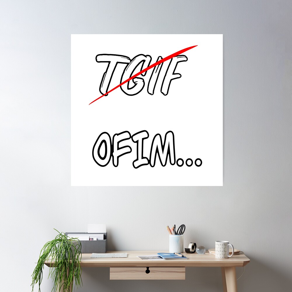 TGIF? No, OFIM! Poster for Sale by JTony | Redbubble