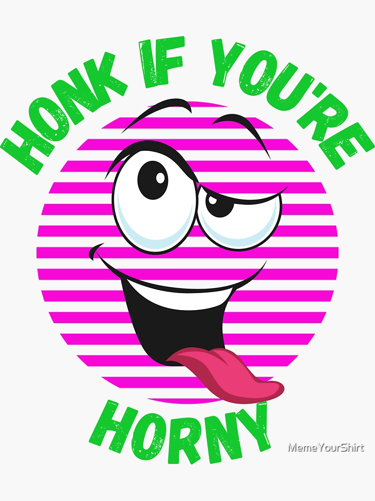 "Honk if You're Horny - I Think You Should Leave - Funny Face Design