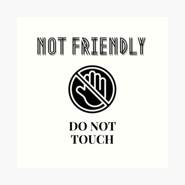 "Not Friendly Do Not Touch Not Friendly Do Not Touch" Art Print for