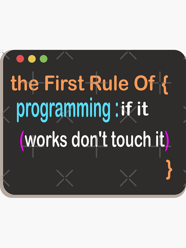 First Rule Of Programming If It Works Dont Touch It Sticker For Sale By Be Great Redbubble 6588