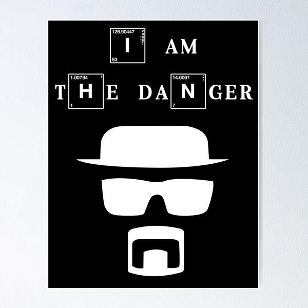 I Am The Danger (Breaking Bad) Poster for Sale by deheleisa