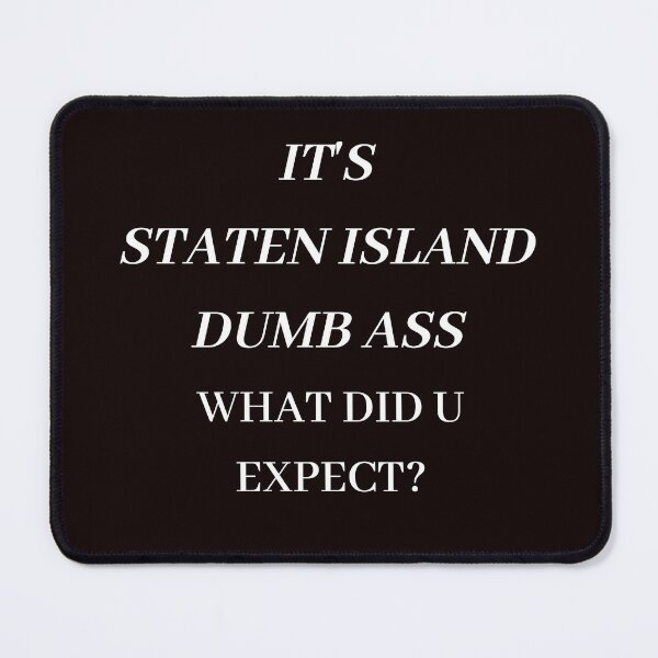 Item preview, IT'S STATEN ISLAND DUMB ASS WHAT DID U EXPECT? funny tee designed and sold by RBOJCK.