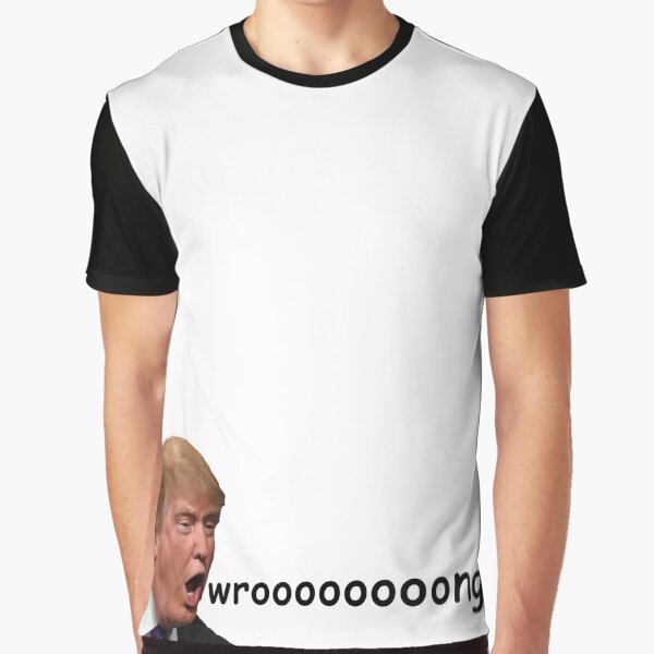 totally wrong  Graphic T-Shirt