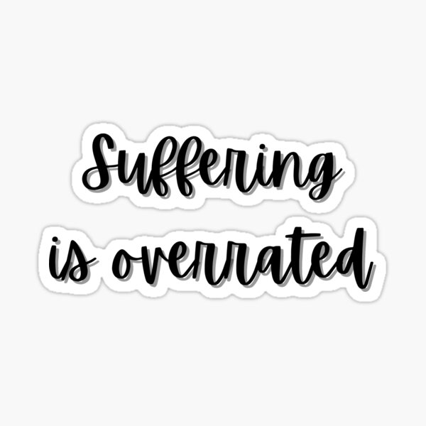 Suffering is Overrated Sticker