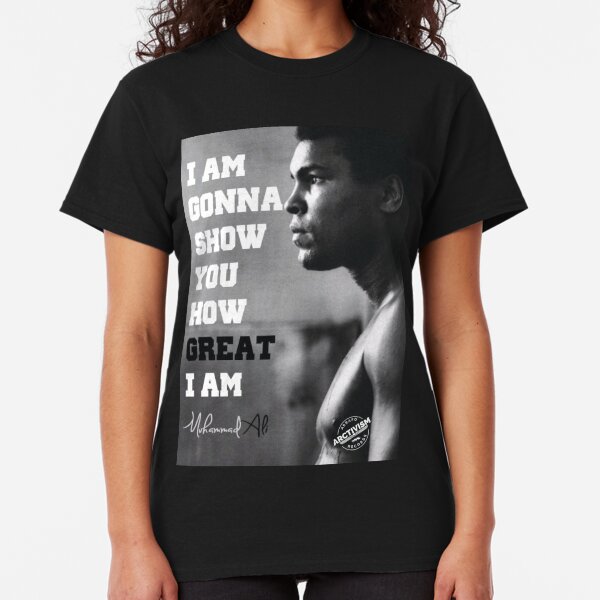 MUHAMMAD ALI - I AM GONNA SHOW YOU HOW GREAT I AM Classic T-Shirt